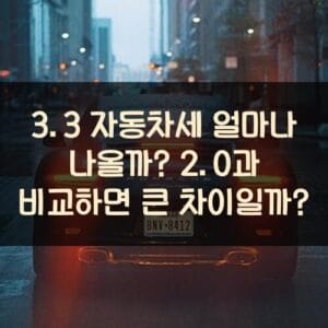 3.3 자동차세 얼마나 나올까? 2.0과 비교하면 큰 차이일까? 3.3 자동차세 얼마나 나올까? 2.0과 비교하면 큰 차이일까?