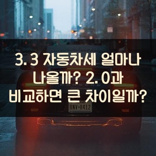 3.3 자동차세 얼마나 나올까? 2.0과 비교하면 큰 차이일까?