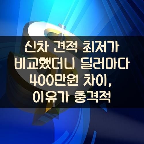 신차 견적 최저가 비교했더니 딜러마다 400만원 차이, 이유가 충격적