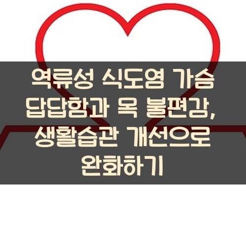 역류성 식도염 가슴 답답함과 목 불편감, 생활습관 개선으로 완화하기