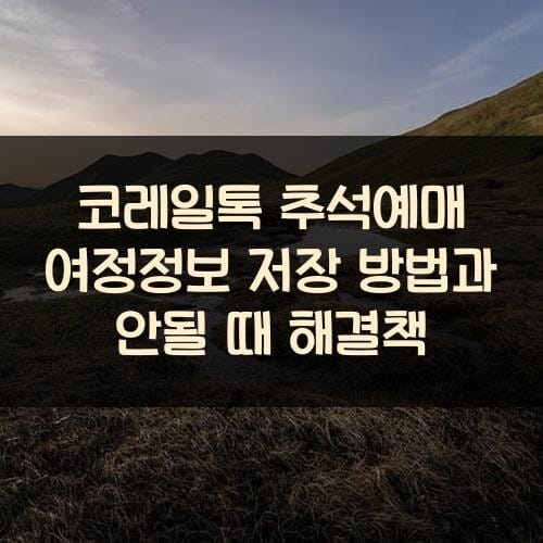 코레일톡 추석예매 여정정보 저장 방법과 안될 때 해결책