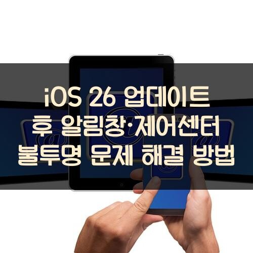 iOS 26 업데이트 후 알림창·제어센터 불투명 문제 해결 방법