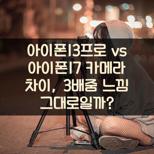 아이폰13프로 vs 아이폰17 카메라 차이, 3배줌 느낌 그대로일까?