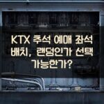 KTX 추석 예매 좌석 배치, 랜덤인가 선택 가능한가?