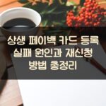 상생 페이백 카드 등록 실패 원인과 재신청 방법 총정리