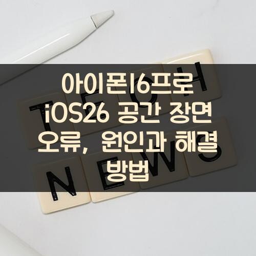 아이폰16프로 iOS26 공간 장면 오류, 원인과 해결 방법