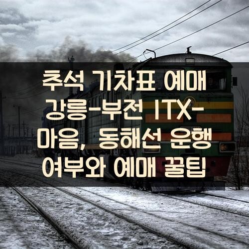 추석 기차표 예매 강릉-부전 ITX-마음, 동해선 운행 여부와 예매 꿀팁