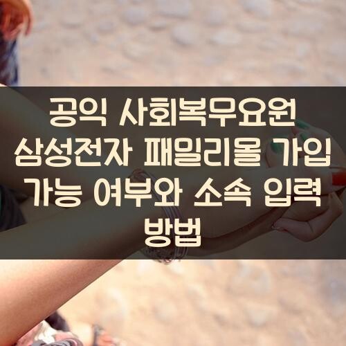 공익 사회복무요원 삼성전자 패밀리몰 가입 가능 여부와 소속 입력 방법
