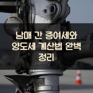 남매 간 증여세와 양도세 계산법 완벽 정리 남매 간 증여세와 양도세 계산법 완벽 정리