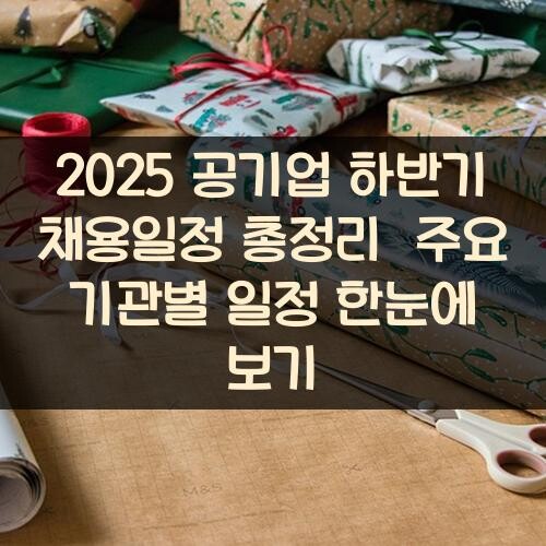 2025 공기업 하반기 채용일정 총정리 주요 기관별 일정 한눈에 보기