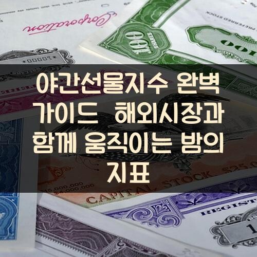 야간선물지수 완벽 가이드 해외시장과 함께 움직이는 밤의 지표