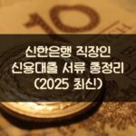 신한은행 직장인 신용대출 서류 총정리 (2025 최신) 1 신한은행 직장인 신용대출 서류 총정리 (2025 최신)