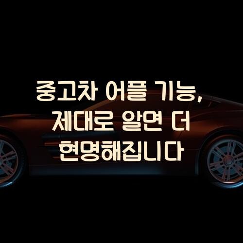 중고차 어플 기능, 제대로 알면 더 현명해집니다