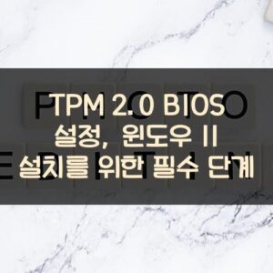 TPM 2.0 BIOS 설정, 윈도우 11 설치를 위한 필수 단계 TPM 2.0 BIOS 설정, 윈도우 11 설치를 위한 필수 단계