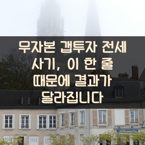 무자본 갭투자 전세 사기, 이 한 줄 때문에 결과가 달라집니다