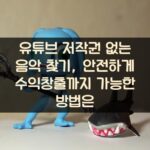 유튜브 저작권 없는 음악 찾기, 안전하게 수익창출까지 가능한 방법은?