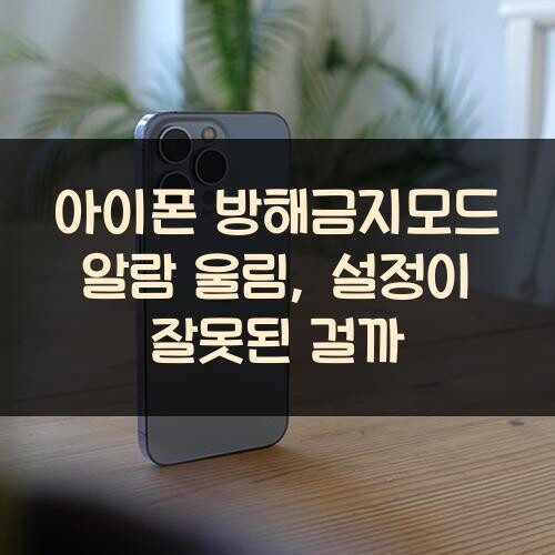 아이폰 방해금지모드 알람 울림, 설정이 잘못된 걸까?