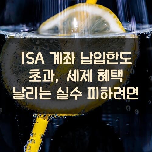 ISA 계좌 납입한도 초과, 세제 혜택 날리는 실수 피하려면?