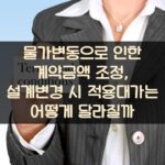 물가변동으로 인한 계약금액 조정, 설계변경 시 적용대가는 어떻게 달라질까? 1 물가변동으로 인한 계약금액 조정, 설계변경 시 적용대가는 어떻게 달라질까?