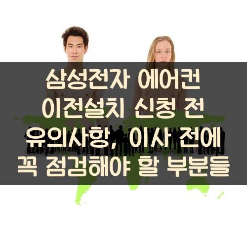 삼성전자 에어컨 이전설치 신청 전 유의사항, 이사 전에 꼭 점검해야 할 부분들