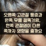 오른쪽 고관절 통증과 왼쪽 무릎 절뚝거림, 한쪽 관절염이 다른 쪽까지 영향을 줄까요?