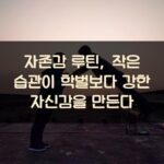 자존감 루틴, 작은 습관이 학벌보다 강한 자신감을 만든다 2 자존감 루틴, 작은 습관이 학벌보다 강한 자신감을 만든다