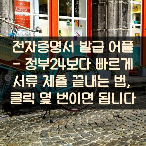 전자증명서 발급 어플 - 정부24보다 빠르게 서류 제출 끝내는 법, 클릭 몇 번이면 됩니다