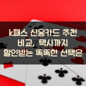 k패스 신용카드 추천 비교, 택시까지 할인받는 똑똑한 선택은? k패스 신용카드 추천 비교, 택시까지 할인받는 똑똑한 선택은?