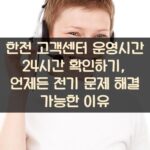 한전 고객센터 운영시간 24시간 확인하기, 언제든 전기 문제 해결 가능한 이유 1 한전 고객센터 운영시간 24시간 확인하기, 언제든 전기 문제 해결 가능한 이유