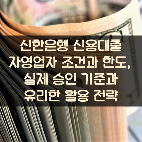 신한은행 신용대출 자영업자 조건과 한도, 실제 승인 기준과 유리한 활용 전략