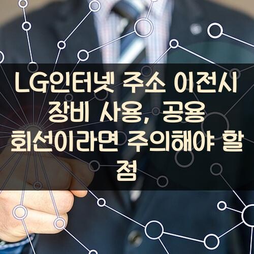 LG인터넷 주소 이전시 장비 사용, 공용 회선이라면 주의해야 할 점