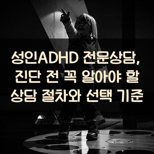 성인ADHD 전문상담, 진단 전 꼭 알아야 할 상담 절차와 선택 기준