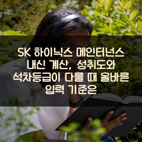 SK 하이닉스 메인터넌스 내신 계산, 성취도와 석차등급이 다를 때 올바른 입력 기준은?