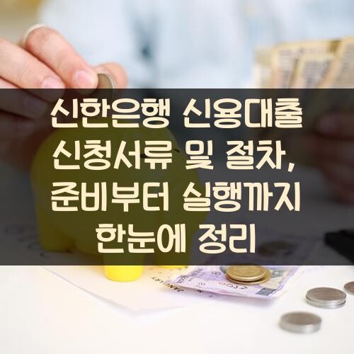 신한은행 신용대출 신청서류 및 절차, 준비부터 실행까지 한눈에 정리
