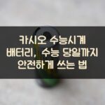 카시오 수능시계 배터리, 수능 당일까지 안전하게 쓰는 법