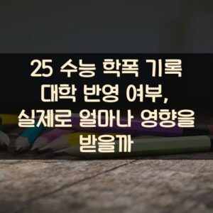 25 수능 학폭 기록 대학 반영 여부, 실제로 얼마나 영향을 받을까?