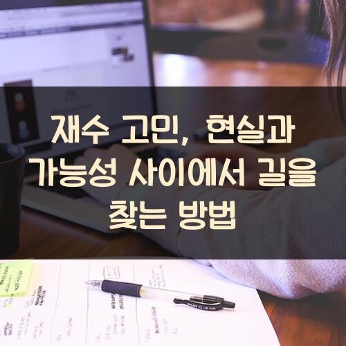 재수 고민, 현실과 가능성 사이에서 길을 찾는 방법