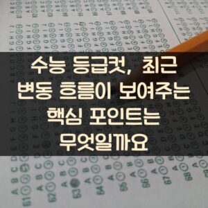 수능 등급컷, 최근 변동 흐름이 보여주는 핵심 포인트는 무엇일까요?