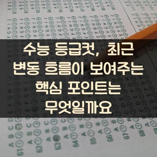 수능 등급컷, 최근 변동 흐름이 보여주는 핵심 포인트는 무엇일까요?