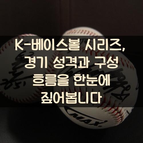 K-베이스볼 시리즈, 경기 성격과 구성 흐름을 한눈에 짚어봅니다