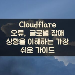 Cloudflare 오류, 글로벌 장애 상황을 이해하는 가장 쉬운 가이드