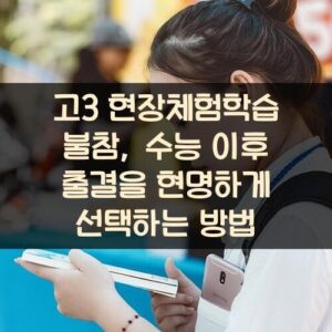 고3 현장체험학습 불참, 수능 이후 출결을 현명하게 선택하는 방법