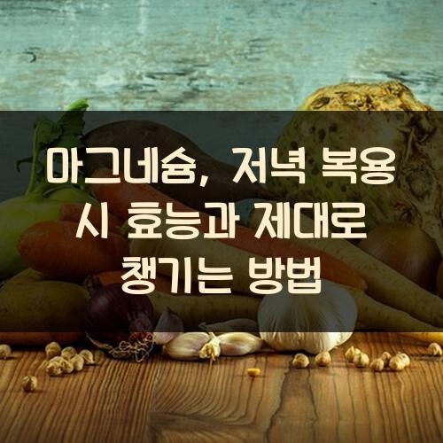 마그네슘, 저녁 복용 시 효능과 제대로 챙기는 방법