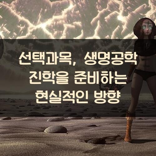 선택과목, 생명공학 진학을 준비하는 현실적인 방향