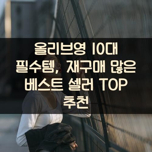올리브영 10대 필수템, 재구매 많은 베스트 셀러 TOP 추천