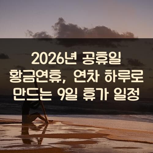 2026년 공휴일 황금연휴, 연차 하루로 만드는 9일 휴가 일정