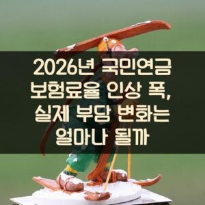 2026년 국민연금 보험료율 인상 폭, 실제 부담 변화는 얼마나 될까