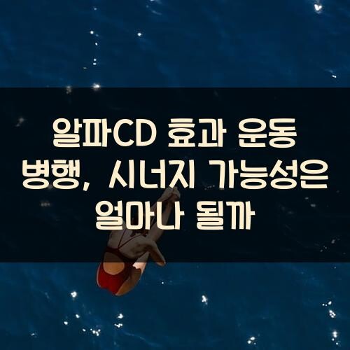 알파CD 효과 운동 병행, 시너지 가능성은 얼마나 될까