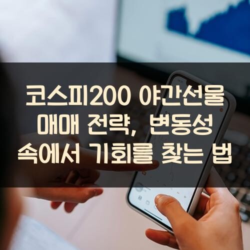 코스피200 야간선물 매매 전략, 변동성 속에서 기회를 찾는 법