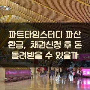 파트타임스터디 파산 환급, 채권신청 후 돈 돌려받을 수 있을까